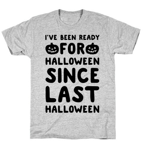 I've Been Ready For Halloween Since Last Halloween T-Shirt