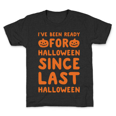I've Been Ready For Halloween Since Last Halloween White Print Kids T-Shirt