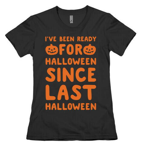 I've Been Ready For Halloween Since Last Halloween White Print Womens T-Shirt