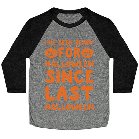 I've Been Ready For Halloween Since Last Halloween White Print Baseball Tee