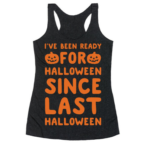 I've Been Ready For Halloween Since Last Halloween White Print Racerback Tank Top