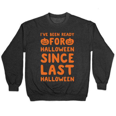 I've Been Ready For Halloween Since Last Halloween White Print Pullover
