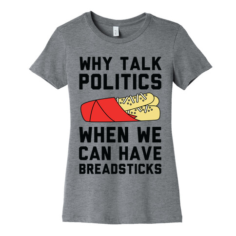 Why Talk Politics When We Can Have Breadsticks Womens T-Shirt