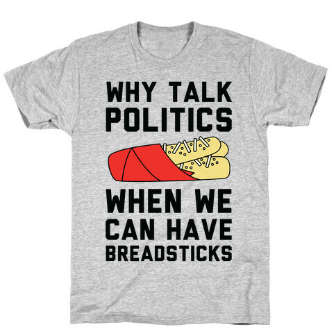 Why Talk Politics When We Can Have Breadsticks T-Shirt