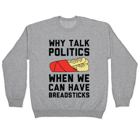 Why Talk Politics When We Can Have Breadsticks Pullover