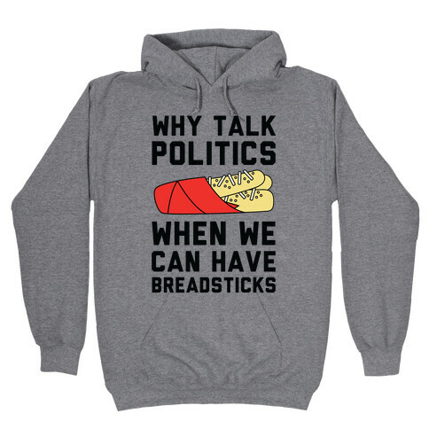 Why Talk Politics When We Can Have Breadsticks Hooded Sweatshirt
