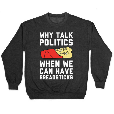 Why Talk Politics When We Can Have Breadsticks Pullover