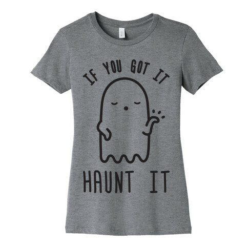If You Got It Haunt It  Womens T-Shirt