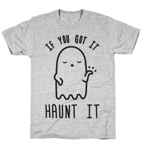 If You Got It Haunt It  T-Shirt