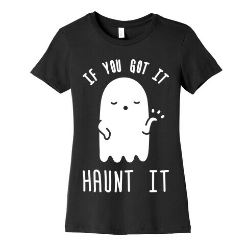 If You Got It Haunt It Womens T-Shirt