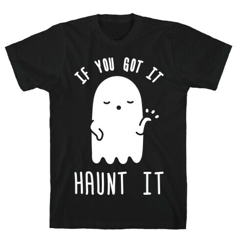 If You Got It Haunt It T-Shirt