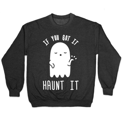 If You Got It Haunt It Pullover