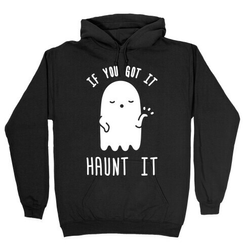 If You Got It Haunt It Hooded Sweatshirt