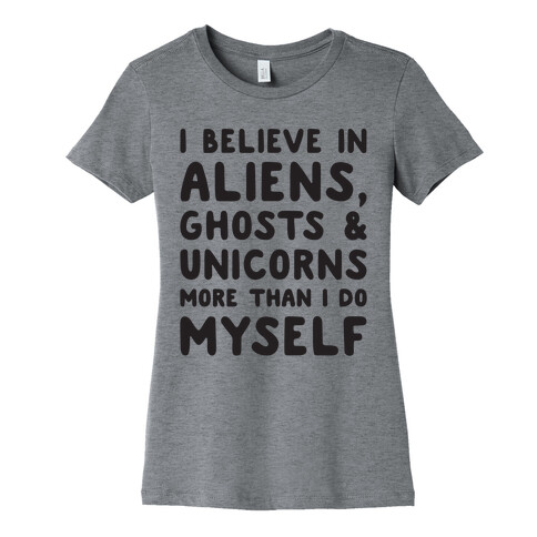 I Believe In Aliens Ghosts & Unicorns More Than I Do Myself Womens T-Shirt