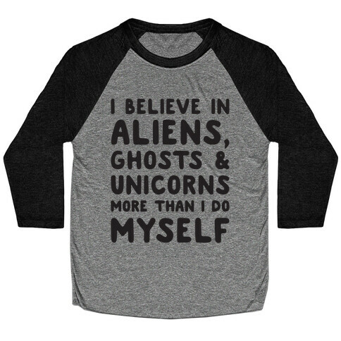 I Believe In Aliens Ghosts & Unicorns More Than I Do Myself Baseball Tee