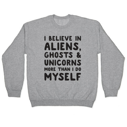 I Believe In Aliens Ghosts & Unicorns More Than I Do Myself Pullover