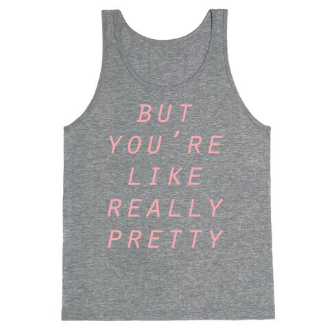 But You're Like Really Pretty Tank Top