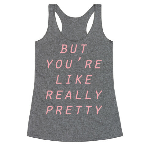 But You're Like Really Pretty Racerback Tank Top