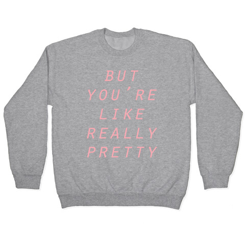 But You're Like Really Pretty Pullover
