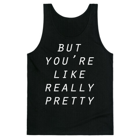 But You're Like Really Pretty Tank Top