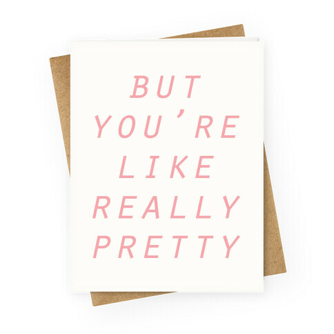 But You're Like Really Pretty Greeting Card