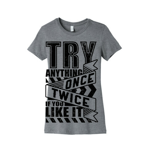 Try Anything Once Womens T-Shirt