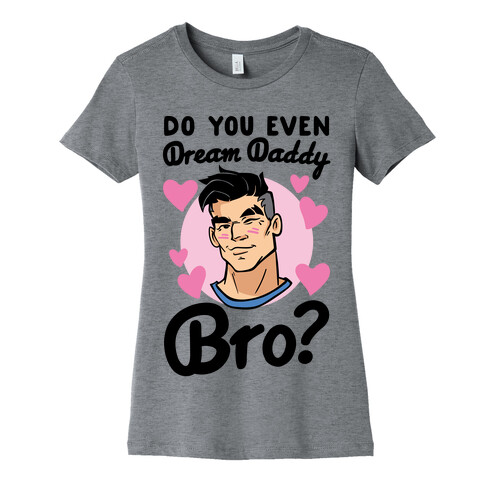 Do You Even Dream Daddy Bro Parody Womens T-Shirt