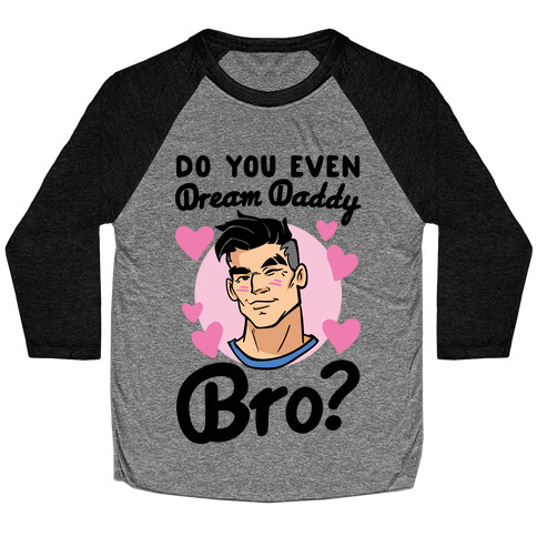 Do You Even Dream Daddy Bro Parody Baseball Tee