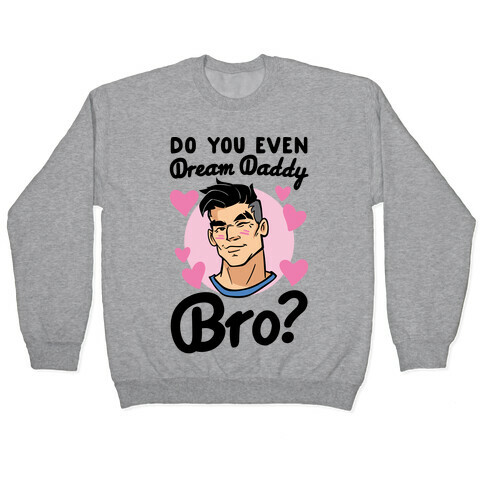 Do You Even Dream Daddy Bro Parody Pullover