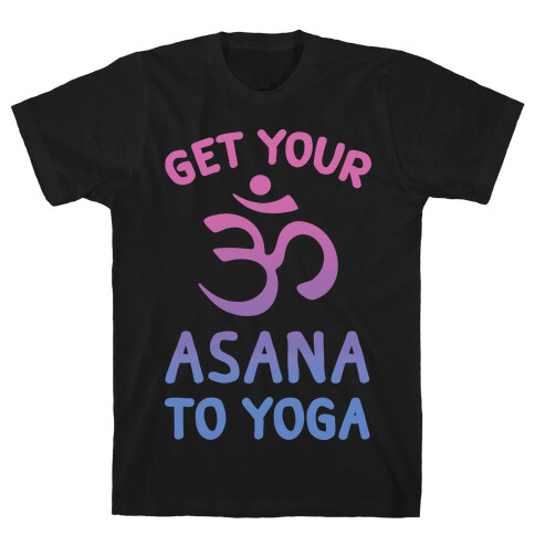 Get Your Asana To Yoga T-Shirt