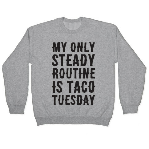 My Only Steady Routine Is Taco Tuesday Pullover