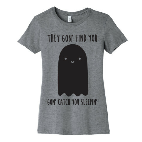 Ghosts Gon' Find You Gon' Catch You Sleepin' Womens T-Shirt