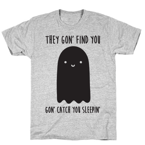 Ghosts Gon' Find You Gon' Catch You Sleepin' T-Shirt