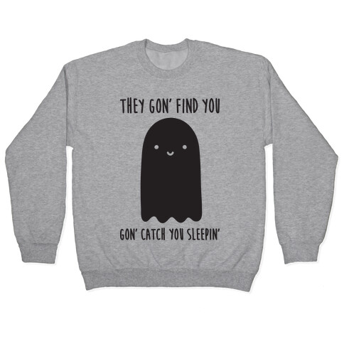 Ghosts Gon' Find You Gon' Catch You Sleepin' Pullover