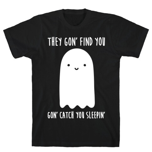 Ghosts Gon' Find You Gon' Catch You Sleepin' T-Shirt