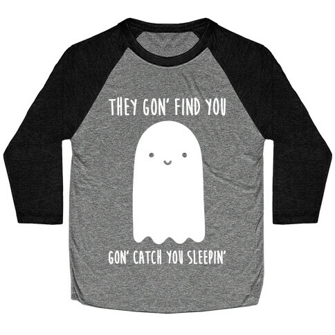 Ghosts Gon' Find You Gon' Catch You Sleepin' Baseball Tee