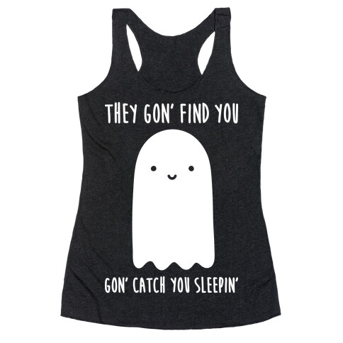 Ghosts Gon' Find You Gon' Catch You Sleepin' Racerback Tank Top