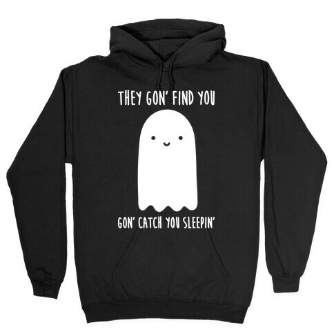 Ghosts Gon' Find You Gon' Catch You Sleepin' Hooded Sweatshirt