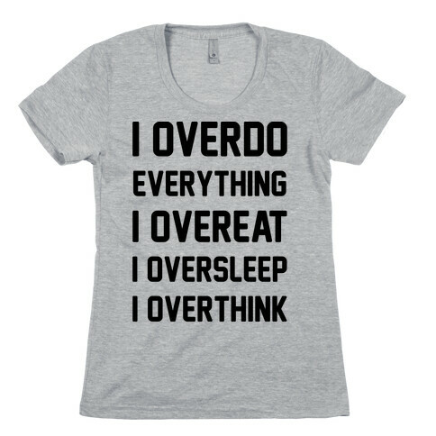 I Overdo Everything Womens T-Shirt