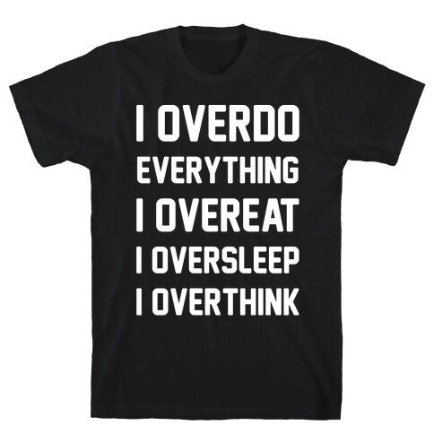 I Overdo Everything White Print T-Shirt