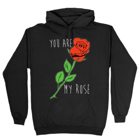 You Are My Rose Hooded Sweatshirt