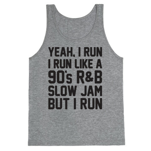 Yeah, I Run, I Run Like A 90's R&B Slow Jam But I Run  Tank Top