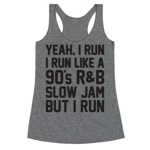 Yeah, I Run, I Run Like A 90's R&B Slow Jam But I Run  Racerback Tank Top