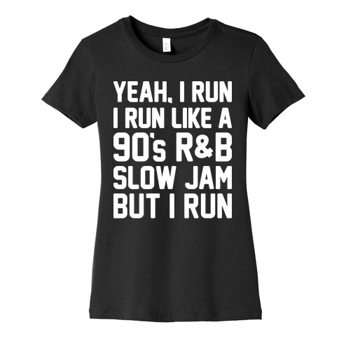 Yeah, I Run, I Run Like A 90's R&B Slow Jam But I Run  Womens T-Shirt