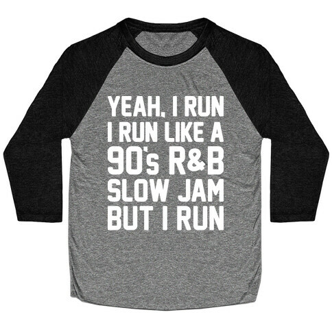 Yeah, I Run, I Run Like A 90's R&B Slow Jam But I Run  Baseball Tee