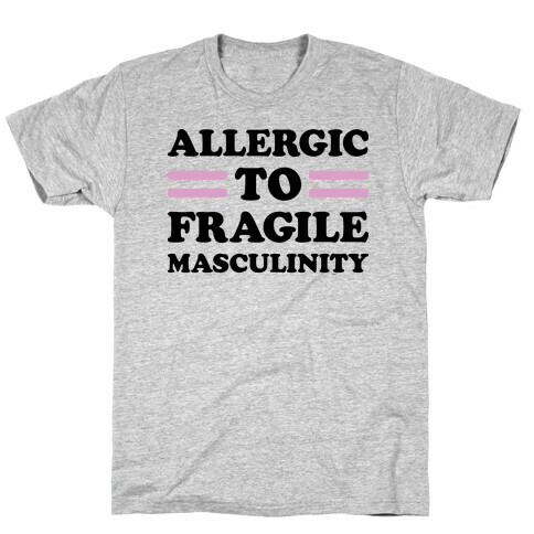 Allergic To Fragile Masculinity T-Shirt