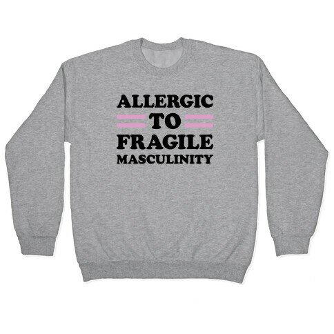 Allergic To Fragile Masculinity Pullover