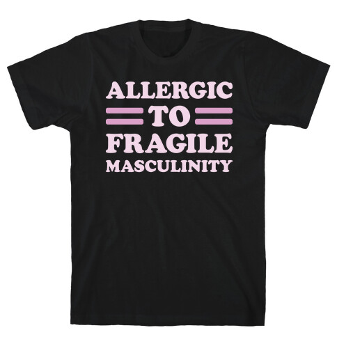 Allergic To Fragile Masculinity T-Shirt