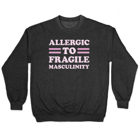 Allergic To Fragile Masculinity Pullover