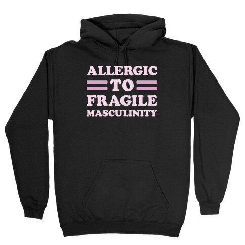 Allergic To Fragile Masculinity Hooded Sweatshirt
